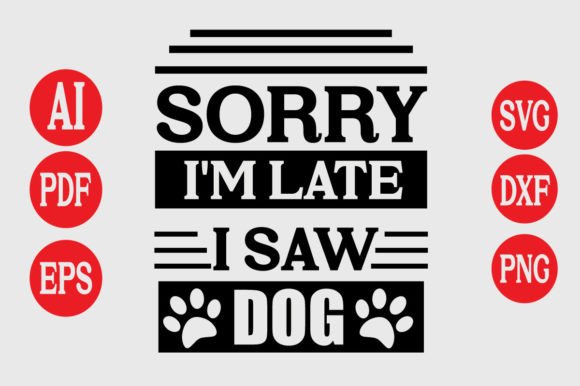 Sorry I’m Late Dog Graphics for T-Shirt Designs
